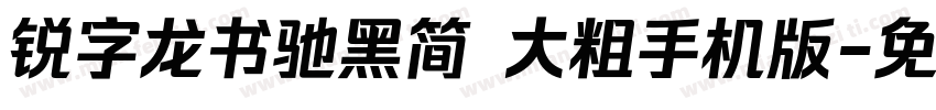 锐字龙书驰黑简 大粗手机版字体转换